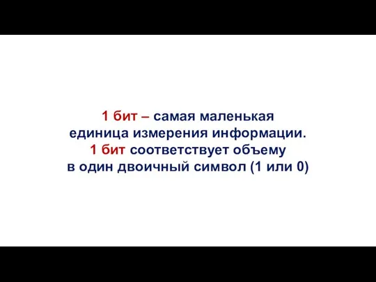 1 бит – самая маленькая единица измерения информации. 1 бит соответствует объему