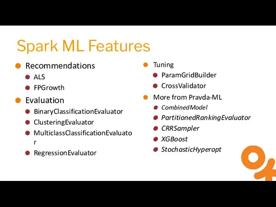 Spark ML Features Recommendations ALS FPGrowth Evaluation BinaryClassificationEvaluator ClusteringEvaluator MulticlassClassificationEvaluator RegressionEvaluator Tuning
