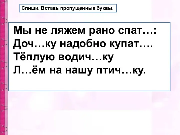 Спиши. Вставь пропущенные буквы. Мы не ляжем рано спат…: Доч…ку надобно купат….