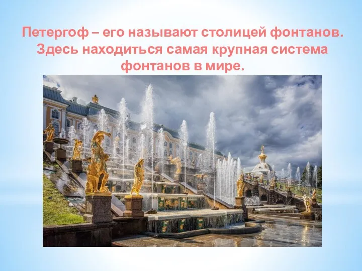 Петергоф – его называют столицей фонтанов. Здесь находиться самая крупная система фонтанов в мире.