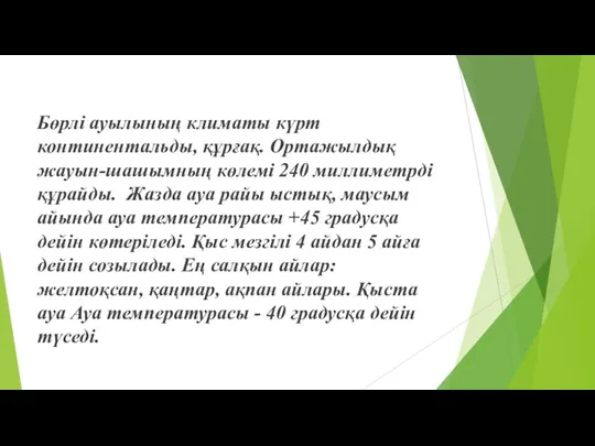 Бөрлі ауылының климаты күрт континентальды, құрғақ. Ортажылдық жауын-шашымның көлемі 240 миллиметрді құрайды.