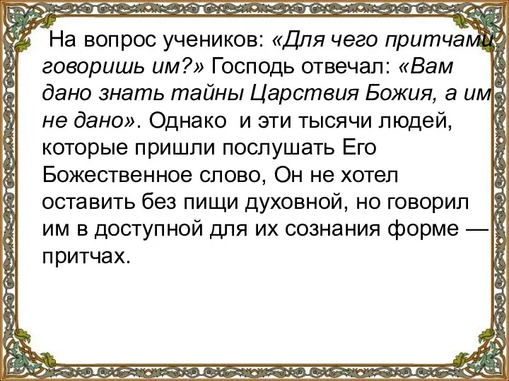 На вопрос учеников: «Для чего притчами говоришь им?» Господь отвечал: «Вам дано