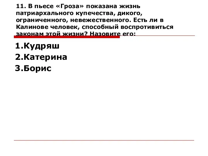 11. В пьесе «Гроза» показана жизнь патриархального купечества, дикого, ограниченного, невежественного. Есть