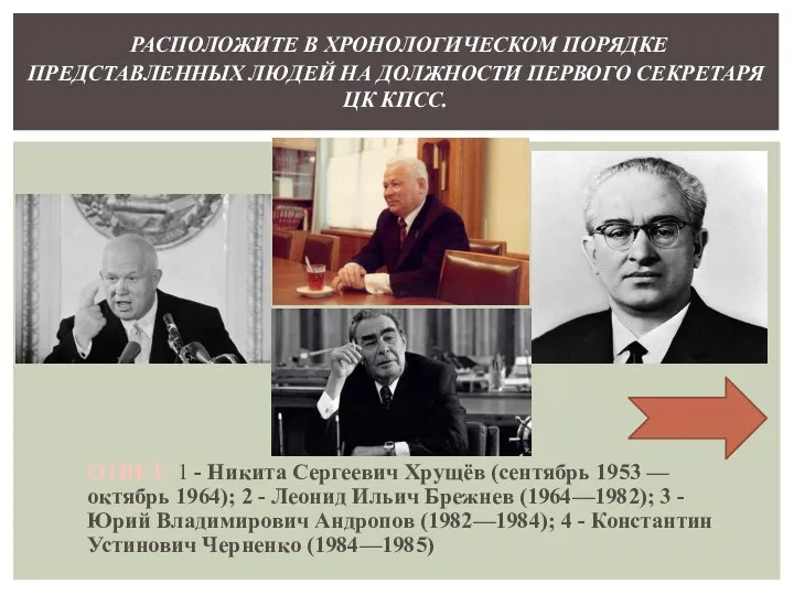 ОТВЕТ: 1 - Никита Сергеевич Хрущёв (сентябрь 1953 — октябрь 1964); 2