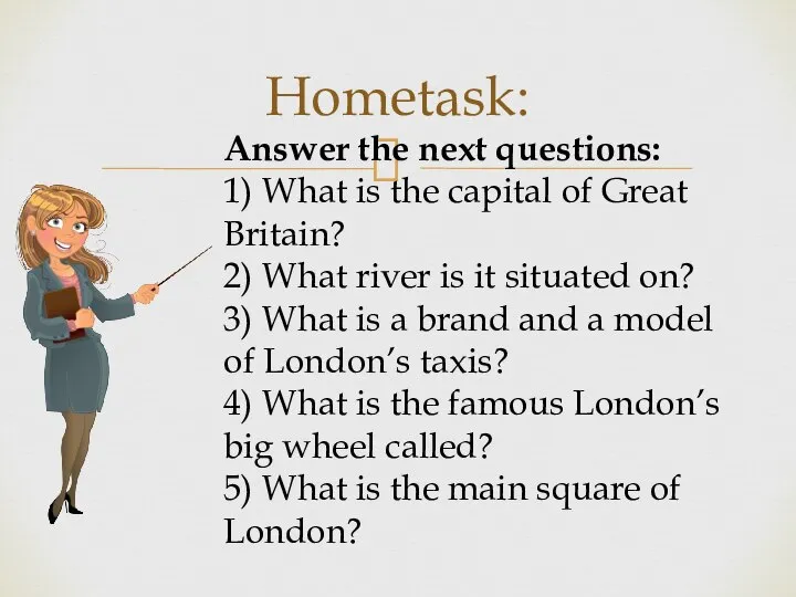 Hometask: Answer the next questions: 1) What is the capital of Great