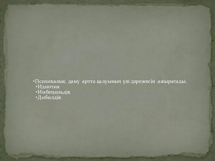 Психикалық даму артта қалуының үш дәрежесін ажыратады. Идиотия Имбецильдік Дибилдік