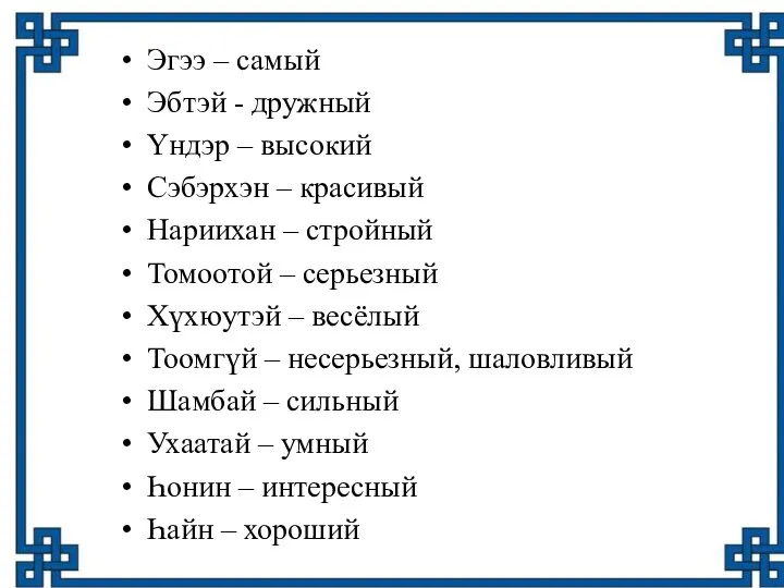 Эгээ – самый Эбтэй - дружный Yндэр – высокий Сэбэрхэн – красивый