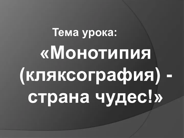 «Монотипия (кляксография) - страна чудес!» Тема урока: