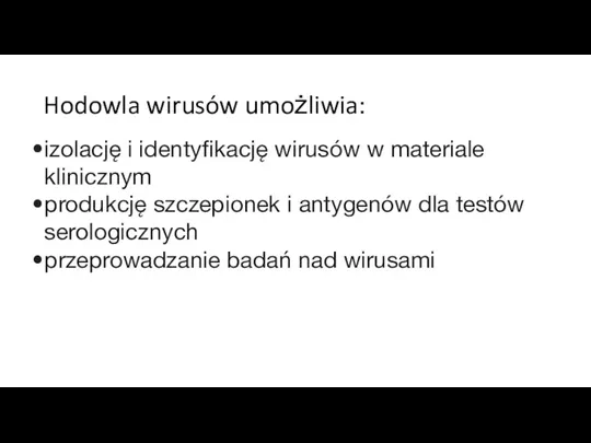 Hodowla wirusów umożliwia: izolację i identyfikację wirusów w materiale klinicznym produkcję szczepionek