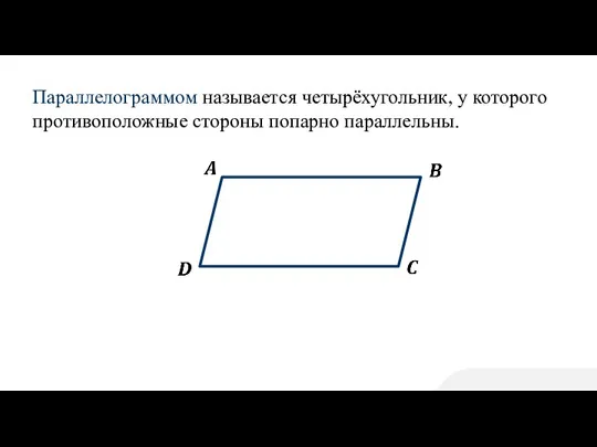 Параллелограммом называется четырёхугольник, у которого противоположные стороны попарно параллельны.