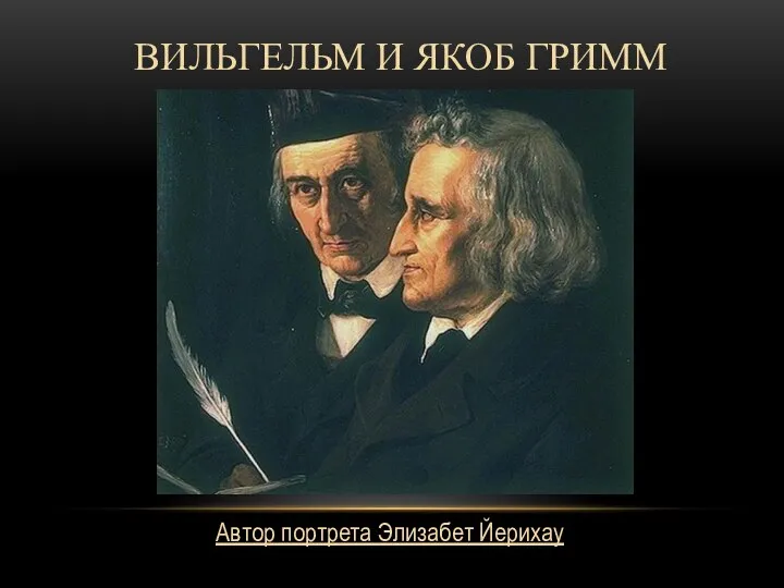 ВИЛЬГЕЛЬМ И ЯКОБ ГРИММ Автор портрета Элизабет Йерихау