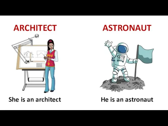 ARCHITECT ASTRONAUT She is an architect He is an astronaut