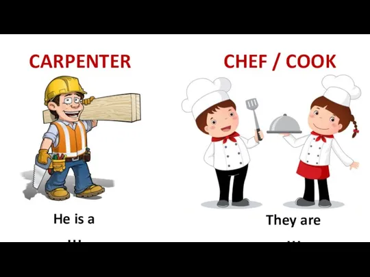 CARPENTER CHEF / COOK He is a … They are …