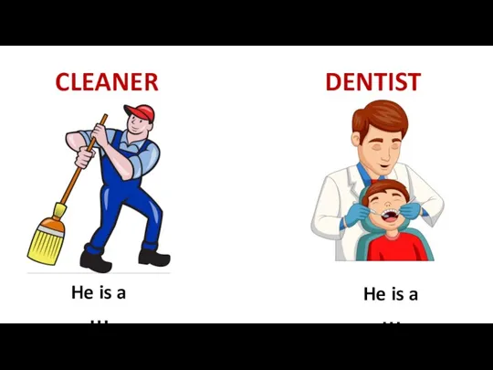 CLEANER DENTIST He is a … He is a …
