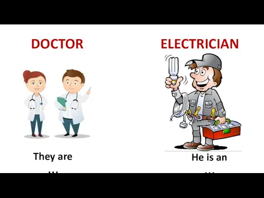 DOCTOR ELECTRICIAN They are … He is an …