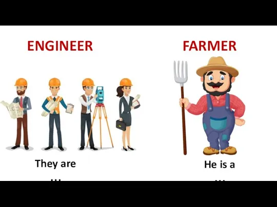 ENGINEER FARMER They are … He is a …