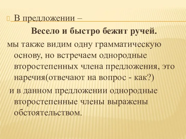 В предложении – Весело и быстро бежит ручей. мы также видим одну