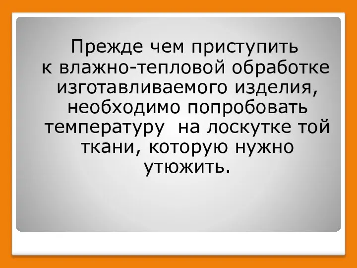 Прежде чем приступить к влажно-тепловой обработке изготавливаемого изделия, необходимо попробовать температуру на