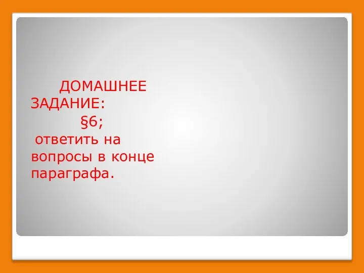 ДОМАШНЕЕ ЗАДАНИЕ: §6; ответить на вопросы в конце параграфа.