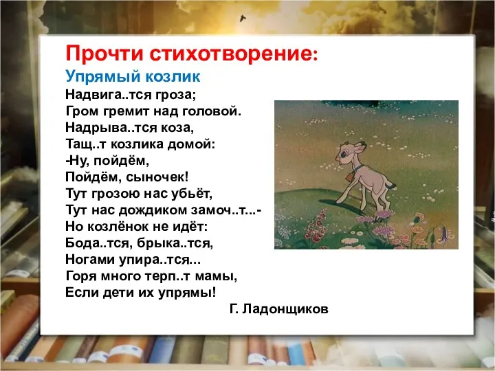 Прочти стихотворение: Упрямый козлик Надвига..тся гроза; Гром гремит над головой. Надрыва..тся коза,