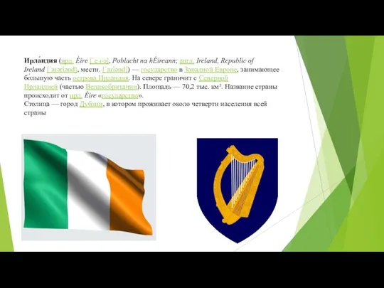 Ирла́ндия (ирл. Éire [ˈeːɾʲə], Poblacht na hÉireann; англ. Ireland, Republic of Ireland