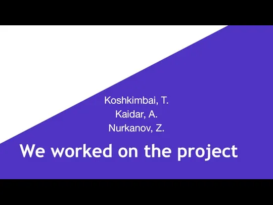 We worked on the project Koshkimbai, T. Kaidar, A. Nurkanov, Z.