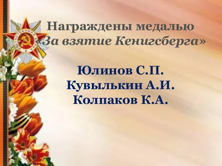 Награждены медалью «За взятие Кенигсберга» Юлинов С.П. Кувылькин А.И. Колпаков К.А.