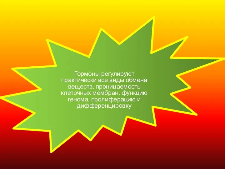 Гормоны регулируют практически все виды обмена веществ, проницаемость клеточных мембран, функцию генома, пролиферацию и дифференцировку