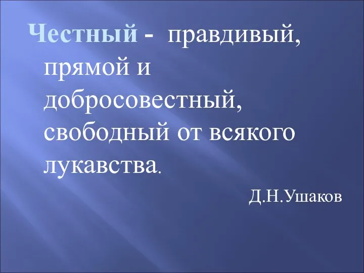 Честный - правдивый, прямой и добросовестный, свободный от всякого лукавства. Д.Н.Ушаков