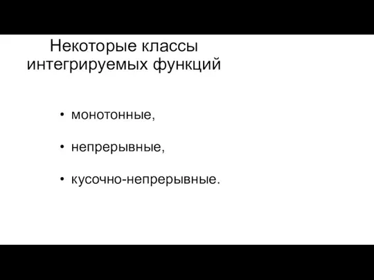 Некоторые классы интегрируемых функций монотонные, непрерывные, кусочно-непрерывные.