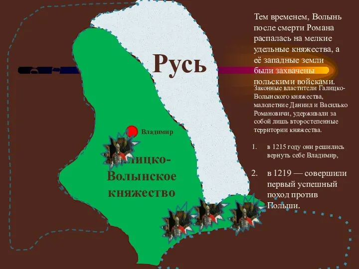 Тем временем, Волынь после смерти Романа распалась на мелкие удельные княжества, а