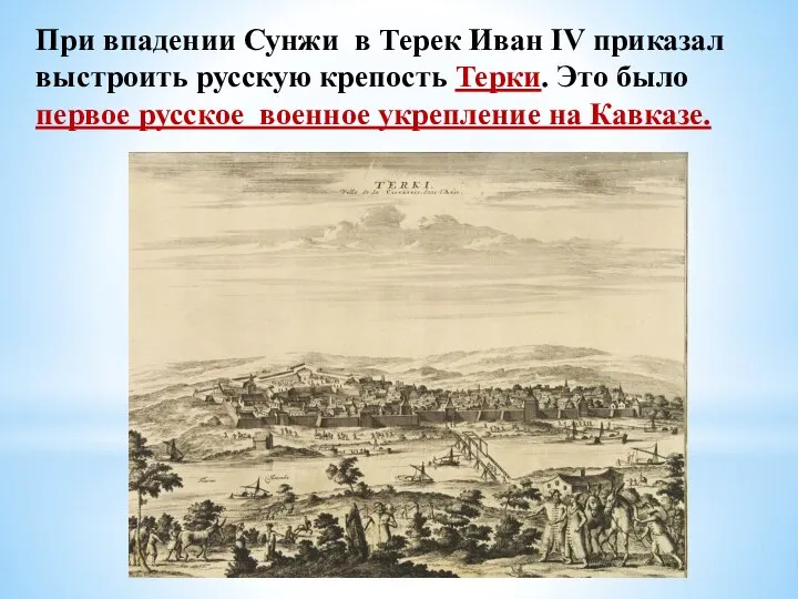 При впадении Сунжи в Терек Иван IV приказал выстроить русскую крепость Терки.