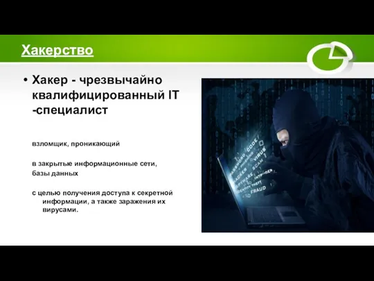 Хакерство Хакер - чрезвычайно квалифицированный IT-специалист взломщик, проникающий в закрытые информационные сети,