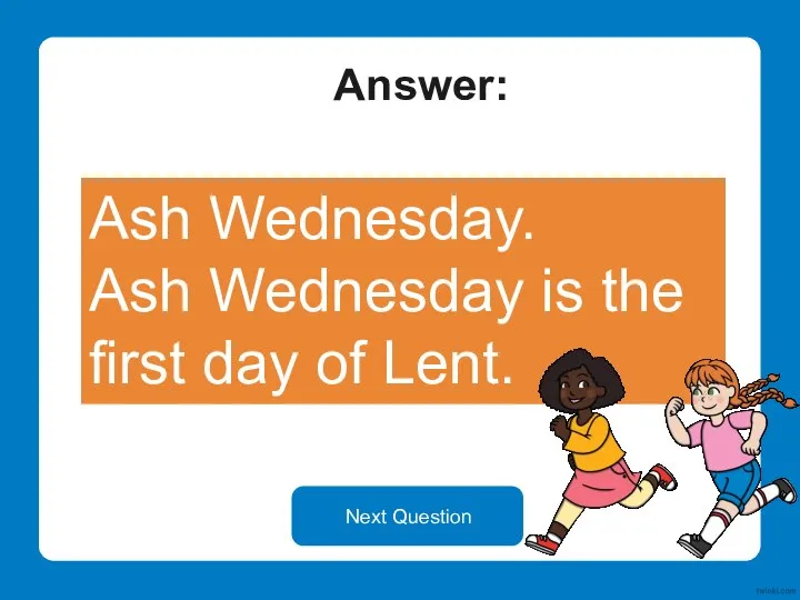 Answer: Ash Wednesday. Ash Wednesday is the first day of Lent. Next Question