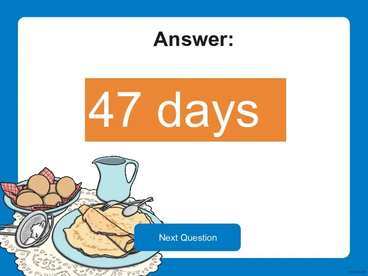 Answer: 47 days Next Question