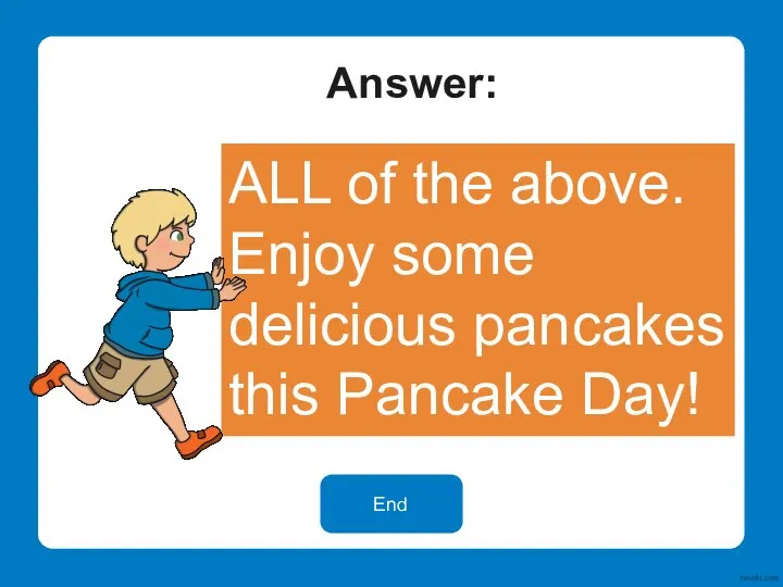 Answer: ALL of the above. Enjoy some delicious pancakes this Pancake Day! End
