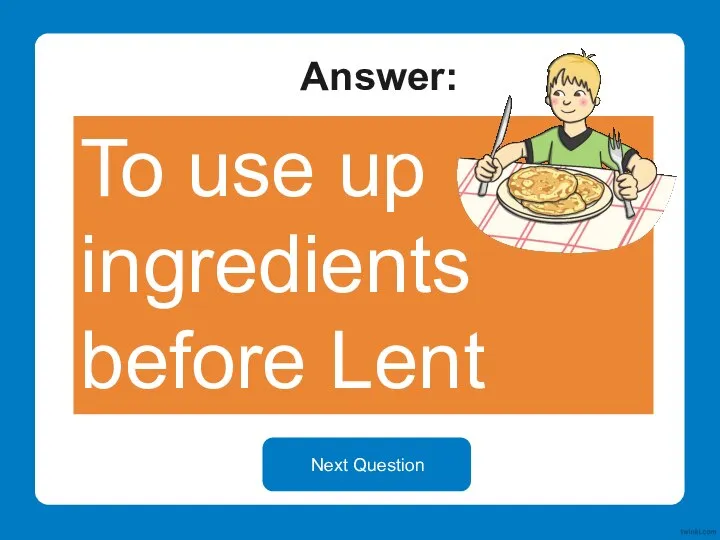 Answer: To use up ingredients before Lent Next Question
