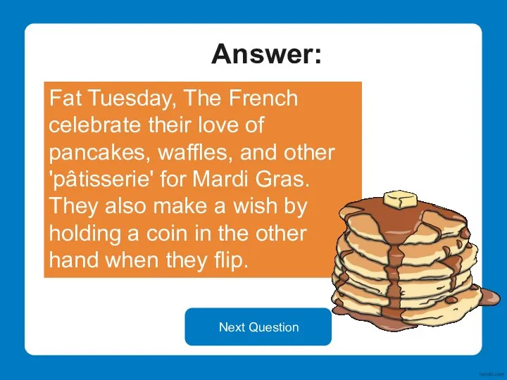 Answer: Fat Tuesday, The French celebrate their love of pancakes, waffles, and