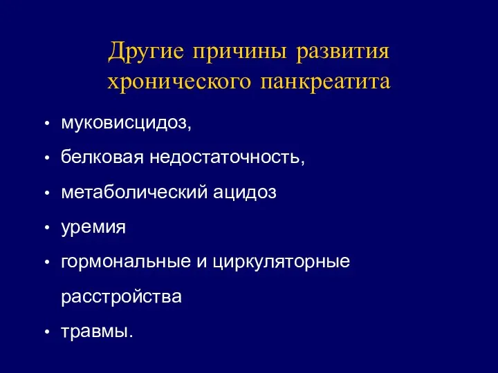 Другие причины развития хронического панкреатита муковисцидоз, белковая недостаточность, метаболический ацидоз уремия гормональные и циркуляторные расстройства травмы.