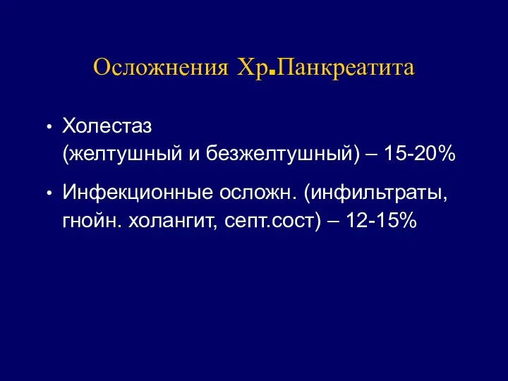 Осложнения Хр.Панкреатита Холестаз (желтушный и безжелтушный) – 15-20% Инфекционные осложн. (инфильтраты, гнойн. холангит, септ.сост) – 12-15%