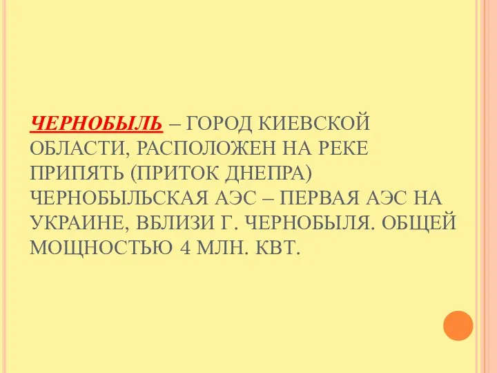 ЧЕРНОБЫЛЬ – ГОРОД КИЕВСКОЙ ОБЛАСТИ, РАСПОЛОЖЕН НА РЕКЕ ПРИПЯТЬ (ПРИТОК ДНЕПРА) ЧЕРНОБЫЛЬСКАЯ