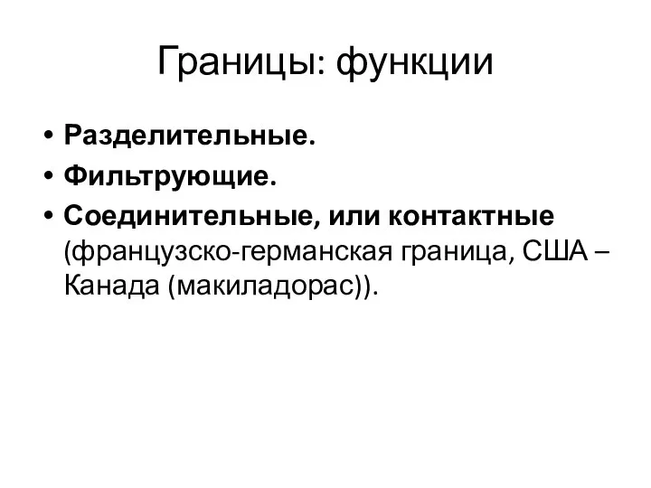 Границы: функции Разделительные. Фильтрующие. Соединительные, или контактные (французско-германская граница, США – Канада (макиладорас)).