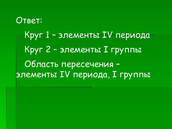 Ответ: Круг 1 – элементы IV периода Круг 2 – элементы I