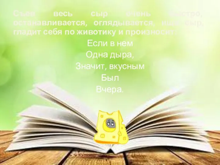 Съев весь сыр очень быстро, останавливается, оглядывается, ища сыр, гладит себя по