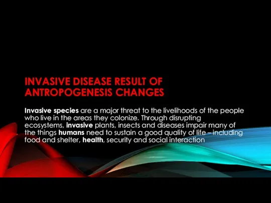 INVASIVE DISEASE RESULT OF ANTROPOGENESIS CHANGES Invasive species are a major threat