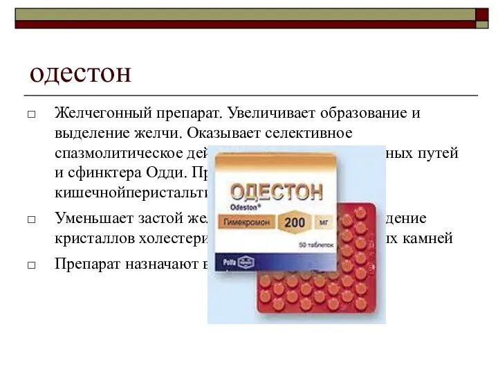 одестон Желчегонный препарат. Увеличивает образование и выделение желчи. Оказывает селективное спазмолитическое действие