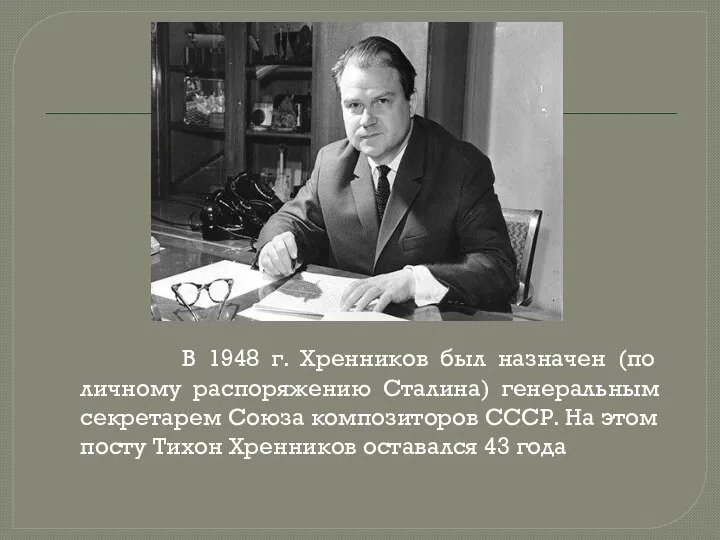 В 1948 г. Хренников был назначен (по личному распоряжению Сталина) генеральным секретарем