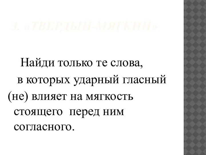 3. «ТВЕРДЫЙ-МЯГКИЙ» Найди только те слова, в которых ударный гласный (не) влияет