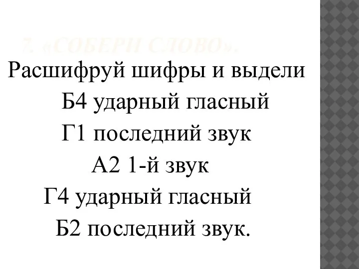 7. «СОБЕРИ СЛОВО». Расшифруй шифры и выдели Б4 ударный гласный Г1 последний