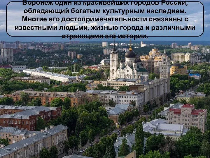 Воронеж один из красивейших городов России, обладающий богатым культурным наследием. Многие его